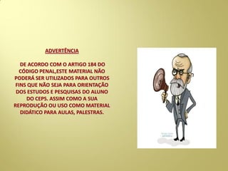 ADVERTÊNCIA
DE ACORDO COM O ARTIGO 184 DO
CÓDIGO PENAL,ESTE MATERIAL NÃO
PODERÁ SER UTILIZADOS PARA OUTROS
FINS QUE NÃO SEJA PARA ORIENTAÇÃO
DOS ESTUDOS E PESQUISAS DO ALUNO
DO CEPS. ASSIM COMO A SUA
REPRODUÇÃO OU USO COMO MATERIAL
DIDÁTICO PARA AULAS, PALESTRAS.
 