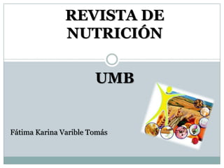REVISTA DE
NUTRICIÓN
UMB

Fátima Karina Varible Tomás

 