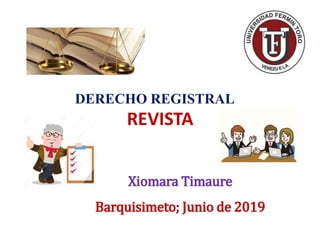 Xiomara Timaure
Barquisimeto; Junio de 2019
DERECHO REGISTRAL
REVISTA
 