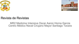 Revista de Revistas
MR2 Medicina Intensiva Oscar Aaron Horna Garcia
Centro Médico Naval Cirujano Mayor Santiago Tavara
 