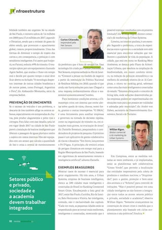 32 revista desenvolvesp
I nfraestrutura
bilidade também são urgentes. Só no estado
deSãoPaulo,onúmerosaltoude7,6milhões
em2000para17,4milhõesem2017,segundo
o Denatran, sendo que a emissão de gases do
efeito estufa, que provocam o aquecimento
global, cresceu proporcionalmente. Uma das
formas de diminuir o tempo de trajeto dos
carros e, em consequência, a poluição é com
semáforosinteligentes.FoiassimqueIvaipo-
rã,noParaná,reduziu49%dotrânsito.Omu-
nicípiooptouporumequipamentochamado
Agent Seebot, que analisa o fluxo em tempo
real e decide por quanto tempo o sinal deve
ficarabertooufechado.“Atecnologiadesper-
tou interesse de outras cidades brasileiras e
de outros países, como Portugal, Argentina
e Peru”, diz Aleksandro Montanha, sócio da
empresaSeebot.
PREVENÇÃO DE ENCHENTES
Se o excesso de veículos é um problema, o
descarte de lixo também aflige os centros ur-
banos,especialmenteemtemporadasdechu-
vas, pois produz alagamentos e polui rios e
córregos. Para lidar com esse desafio, uma lei
em vigor desde 2017 na cidade de São Paulo
prevêainstalaçãodebueirosinteligentesque
liberamapassagemdeáguaspluviaiseretêm
a sujeira em cestos internos. Eles são equipa-
dos com um sensor que calcula a quantidade
de lixo e avisa a central de monitoramento
Setores público
e privado,
sociedade e
a academia
devem trabalhar
integrados
Em Campinas, entre as medidas vol-
tadas ao meio ambiente, e já implantadas,
estão as plataformas web colaborativas
“Censo Verde”, que permite a localização
das entidades responsáveis pela coleta de
produtos e resíduos nocivos; a “Arquime-
des”, para a gestão, proteção e bem-estar
dos animais; e a “Athena”, para controle de
infrações. “Não é possível pensar em uma
cidade inteligente se não houver a integra-
ção entre todos os atores: setores público
e privado, sociedade e academia”, observa
Willian Rigon. “Somente avançaremos na
construção de smart cities à medida que o
planejamento seja baseado em ciclos eco-
nômicos e não políticos”, finaliza.
Carlos Chiaradia,
responsável pela
Net Sensors
Willian Rigon,
diretor comercial
e de marketing da
Urban Systems
da prefeitura que é hora de esvaziá-los. Essa
tecnologiafoicriadapor Carlos Chiaradia, da
NetSensors,empresasediadanoRiodeJanei-
ro. “Comecei a pensar no modelo de negócio
a partir da instituição da Política Nacional
de Resíduos Sólidos, em 2010, quando vi que
ainda não havia soluções para isso. Cheguei a
uma resposta ambientalmente eficaz e sus-
tentáveleconomicamente”,lembra.
Para monitorar condições severas, a Cli-
matempo criou um sistema que emite aler-
tas sobre queda de raios, chuvas, vento for-
te, granizo e outras intempéries. “O SMAC
é uma ferramenta para auxiliar empresas
e governos na tomada de decisões rápidas,
como na organização do trânsito ou, em si-
tuações mais graves, na evacuação de áreas”,
diz Danielle Bressiani, pesquisadora e coor-
denadoradeprojetosdepesquisa.Opróximo
passo é um aplicativo de gestão colaborativa
de riscos e desastres. “Em breve, lançaremos
o Pé D’água. A princípio, ele emitirá avisos
de perigos climáticos em tempo real para a
RegiãoMetropolitanadeSãoPaulo,baseado
em algoritmos de sensoriamento remoto e
inteligência artificial”, adianta Danielle.
EXEMPLOS BRASILEIROS
Mostrar casos de sucesso é essencial para
gerar engajamento. Há três anos, a Urban
Systems, empresa de business intelligence,
elenca as 100 cidades mais inteligentes e
conectadas do Brasil no Ranking Connected
Smart Cities. Encabeçando a lista geral de
2017,estãoSãoPaulo,Curitiba,RiodeJanei-
ro, Belo Horizonte e Vitória. Ser inteligente,
contudo, não é exclusividade das capitais.
“Cada vez mais, as pequenas cidades estão se
empenhandoparasetornarmaisresilientes,
inteligentes e conectadas, mostrando que é
possívelentregarresultadoscomorçamento
limitado”, diz Willian Rigon, diretor comer-
cial e de marketing da Urban Systems.
Limeira,nointeriorpaulista,éumexem-
plo. Segundo a prefeitura, a troca de experi-
ênciasentreogovernoeasociedadetemsido
essencial para encontrar soluções que me-
lhorem a qualidade de vida da população. A
cidade, que está em nona no Ranking Meio
Ambiente, se destaca pelo Plano de Arbori-
zação Urbana, que resultou na ampliação da
biodiversidade, em maior conforto térmi-
co, na redução da poluição atmosférica e na
melhora da umidade relativa do ar. Já Cam-
pinas, a oitava no ranking geral, sobressai
comoumadasmaisinteligenteseconectadas
doestado. “Estamos abraçandooconceitode
living labs, onde soluções desenvolvidas pe-
las empresas podem ser experimentadas em
situaçõesreaisparaquepossamservalidadas
e adotadas pelo município”, diz André von
Zuben, secretário de Desenvolvimento Eco-
nômico,SocialedeTurismo.
 