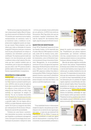 revista desenvolvesp 37
Hugo Kovac,
CFO da 99Jobs
Gustavo Fuga,
idealizador
da 4YOU2
“SerBésairdocampodasintenções,éfir-
mar compromissos”, explica Marcel Fukaya-
ma,diretorexecutivodoSistemaBnoBrasil.
“O caminho para maximizar lucros implica,
necessariamente, em minimizar custos. E,
ao minimizar custos, a tendência é as em-
presas serem negligentes quanto aos impac-
tos que causam. Nossa proposta é que elas
olhem para todas as dimensões de maneira
integrada”. Fukayama conta que o momento
atual do país, principalmente em relação ao
compliance, tem estimulado a procura por
certificação.“Asempresasqueremmedirseu
impacto e ter uma ferramenta que as ajude
a melhorar todos os dias”, salienta. Ele acres-
centa que isso é positivo também para os
investidores, pois os riscos são mitigados, já
que para obter o selo “B” é preciso atender a
padrões rígidos de desempenho social e am-
biental,responsabilidadeetransparência.
PROPÓSITO COM LUCRO
Gustavo Fuga, de 25 anos, é um dos repre-
sentantesdessanovasafradeempreendedo-
res.Eleseinspirounaprópriatrajetóriapara
criar a 4YOU2, rede de escolas de inglês de
baixo custo na periferia de São Paulo. Quan-
do começou a cursar economia na Univer-
sidade de São Paulo (USP), em 2011, Fuga
auxiliava na organização de estágios no
exterior. “Eu me via fazendo intercâmbio
semterviajado”,diz.Foientãoqueelesedeu
conta de que poderia ajudar jovens carentes
a aprender inglês. Um ano depois, abriu a
4YOU2, no Capão Redondo, extremo Sul da
capital. De lá para cá, inaugurou seis filiais,
por onde passaram 10 mil alunos e 350 pro-
fessores de mais de 40 nacionalidades.
“Criamos um curso barato e promove-
mos intercâmbio nas escolas e nas famílias
que hospedam os professores estrangeiros”,
conta.Comapoiodatecnologia,houveauto-
matização de processos e redução de custos
– os livros, por exemplo, foram substituídos
por um aplicativo. A 4YOU2 não revela seu
faturamento. Mas Fuga deixa claro que sua
prioridade é espalhar conhecimento. Mer-
cado há. Apenas 5% dos brasileiros falam
inglês, segundo pesquisa do British Council.
QUESTÃO DE IDENTIDADE
O selo “B”, de “benefícios”, nasceu há 12 anos
nos Estados Unidos, e já foi exportado para
67 países. Mais de 2.500 empresas no mundo
todo, sendo 367 da América Latina, aderi-
ram. Natura, Ben & Jerry’s, Etsy e até fundos
de investimento, como os bilionários Capri-
cornInvestmentGroupeGenerationInvest-
ment Management, do ex-vice-presidente
americanoAlGore,sãoalgunsdosexpoentes
dessegrupo.NoBrasilhápoucomaisdecinco
anos, o Sistema B conta com 110 empresas,
sendo70%pequenasemédias.Umadelaséa
startuppaulista99Jobs.Criadapara“ajudaras
pessoas a fazerem o que amam”, a plataforma
de recrutamento conecta profissionais e em-
presas tomando como base seus ideais, e não
apenasasaptidõesexigidasparaocargo.
Ana de Souza
Aranha,
diretora da
Quintessa
“Uma habilidade técnica é relativamente
simples de adquirir, mas pessoas que se iden-
tifiquemcomosvaloresdeumaorganização,
nem tanto – e é para isso que existimos”, diz
Hugo Kovac, CFO da 99Jobs. O sistema da
empresa é semelhante ao usado por alguns
sites de relacionamento: o matching. Há um
cruzamento da personalidade profissional e
pessoal do usuário com empresas cadastra-
das. “Possibilitamos que pessoas explorem
oportunidades, que realmente combinem
com elas, e proporcionamos um canal onde
empresas possam mostrar-se mais próximas,
humanaseabertasadialogar”,dizKovac.
Mas não são apenas negócios certificados
que buscam boas práticas. Empreendedores
de diversas áreas também têm se destacado. É
ocasodaLolaCosmetics,marcaveganadecos-
méticos para os cabelos, fundada há cerca de
cincoanos.“Ocompromissodecrescerdema-
neiraquenãocomprometaofuturodoplane-
ta é parte da nossa responsabilidade, por isso
nos esforçamos para ter produtos de origem
vegetal, orgânicos e ecocertificados, não testa-
dos em animais”, explica Dione Vasconcellos,
proprietária da empresa, que nasceu focada
em profissionais de beleza e hoje faz sucesso
também no varejo. Anna de Souza Aranha,
diretora da Quintessa, aceleradora de negó-
ciosdeimpacto,ratificaqueesseéocaminho:
“Empresaslucrativas,escaláveisequesolucio-
nam desafios sociais e ambientais relevantes
estãosetornandocadavezmaiscomuns”.
 