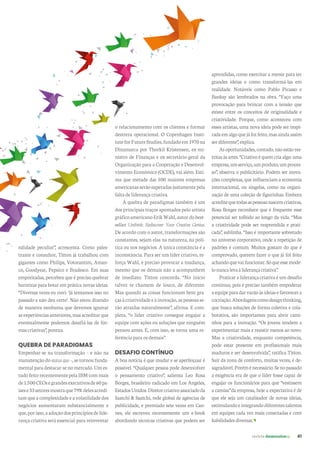 revista desenvolvesp 41
aprendidas, como exercitar a mente para ter
grandes ideias e como transformá-las em
realidade. Notáveis como Pablo Picasso e
Banksy são lembrados na obra. “Faço uma
provocação para brincar com a tensão que
existe entre os conceitos de originalidade e
criatividade. Porque, como aconteceu com
esses artistas, uma nova ideia pode ser inspi-
radaemalgoquejáfoifeito,masaindaassim
serdiferente”,explica.
Asoportunidades,contudo,nãoestãores-
tritasàsartes.“Criativoéquemcriaalgo:uma
empresa,umserviço,umproduto,umproces-
so”, observa o publicitário. Podem ser inova-
ções complexas, que influenciam a economia
internacional, ou singelas, como na organi-
zação de uma coleção de figurinhas. Embora
acreditequetodasaspessoasnascemcriativas,
Rosa Borges reconhece que é frequente esse
potencial ser tolhido ao longo da vida. “Mas
a criatividade pode ser reaprendida e prati-
cada”, sublinha. “Isso é importante sobretudo
no universo corporativo, onde a repetição de
padrões é comum. Muitos gostam do que é
comprovado, querem fazer o que já foi feito
achandoquevaifuncionar.Sóqueessemode-
lonuncalevaàliderançacriativa”.
Praticar a liderança criativa é um desafio
contínuo, pois é preciso também empoderar
aequipeparadarvazãoàsideiasefavorecera
cocriação.Abordagenscomodesignthinking,
que busca soluções de forma coletiva e cola-
borativa, são importantes para abrir cami-
nhos para a inovação. “Os jovens tendem a
experimentar mais e resistir menos ao novo.
Mas a criatividade, enquanto competência,
pode estar presente em profissionais mais
maduros e ser desenvolvida”, ratifica Titton.
Sair da zona de conforto, muitas vezes, é de-
sagradável.Poréménecessário.Senopassado
a exigência era de que o líder fosse capaz de
engajar os funcionários para que “vestissem
a camisa” da empresa, hoje a expectativa é de
que ele seja um catalisador de novas ideias,
estimulandoeintegrandodiferentestalentos
em equipes cada vez mais conectadas e com
habilidadesdiversas.
ralidade peculiar”, acrescenta. Como pales-
trante e consultor, Titton já trabalhou com
gigantes como Philips, Votorantim, Aman-
co, Goodyear, Pepsico e Bradesco. Em suas
empreitadas, percebeu que é preciso quebrar
barreiras para botar em prática novas ideias.
“Diversas vezes eu ouvi: ‘já tentamos isso no
passado e não deu certo’. Não estou dizendo
de maneira nenhuma que devemos ignorar
asexperiênciasanteriores,masacreditarque
eventualmente podemos desafiá-las de for-
mascriativas”,pontua.
QUEBRA DE PARADIGMAS
Empenhar-se na transformação – e não na
manutenção do status quo –, se tornou funda-
mentalparadestacar-senomercado.Umes-
tudofeitorecentementepelaIBMcommais
de1.500CEOsegrandesexecutivosde60pa-
ísese33setoresmostraque79%delesacredi-
tam que a complexidade e a volatilidade dos
negócios aumentaram substancialmente e
que,porisso,aadoçãodosprincípiosdelide-
rança criativa será essencial para reinventar
o relacionamento com os clientes e formar
destreza operacional. O Copenhagen Insti-
tuteforFutureStudies,fundadoem1970na
Dinamarca por Thorkil Kristensen, ex-mi-
nistro de Finanças e ex-secretário-geral da
Organização para a Cooperação e Desenvol-
vimento Econômico (OCDE), vai além. Esti-
ma que metade das 500 maiores empresas
americanasserãosuperadasjustamentepela
falta de liderança criativa.
A quebra de paradigmas também é um
dos principais traços apontados pelo artista
gráficoamericanoErikWahl,autordobest-
seller Unthink: Rediscover Your Creative Genius.
De acordo com o autor, transformações são
constantes, sejam elas na natureza, na polí-
tica ou nos negócios. A única constância é a
inconstância. Para ser um líder criativo, re-
força Wahl, é preciso provocar a mudança,
mesmo que os demais não a acompanhem
de imediato. Titton concorda. “No início
talvez te chamem de louco, de diferente.
Mas quando as coisas funcionam bem gra-
çasàcriatividadeeàinovação,aspessoasse-
rão atraídas naturalmente”, afirma. E com-
pleta, “o líder criativo consegue engajar a
equipe com ações ou soluções que ninguém
pensou antes. E, com isso, se torna uma re-
ferência para os demais”.
DESAFIO CONTÍNUO
A boa notícia é que mudar e se aperfeiçoar é
possível. “Qualquer pessoa pode desenvolver
o pensamento criativo”, salienta Leo Rosa
Borges, brasileiro radicado em Los Angeles,
EstadosUnidos.Diretorcriativoassociadoda
Saatchi & Saatchi, rede global de agências de
publicidade, e premiado sete vezes em Can-
nes, ele escreveu recentemente um e-book
abordando técnicas criativas que podem ser
 