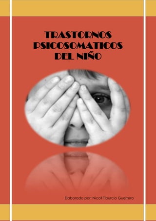 TRASTORNOS
PSICOSOMATICOS
DEL NIÑO
Elaborado por: Nicoll Tiburcio Guerrero
 