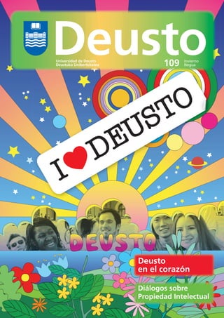 Universidad de Deusto
Deustuko Unibertsitatea          109   Invierno
                                       Negua




                          Deusto
                          en el corazón

                          Diálogos sobre
                          Propiedad Intelectual
 