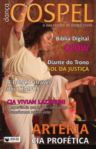 Bíblia Digital
                               Glow
                      Diante do Trono
                      Sol da Justiça

A dança através
dos tempos

Cia Vivian Lazzerini
A experiência que mudou uma dança
e transformou muitas vidas




             Artéria
             Cia Profética
 