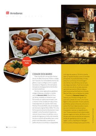 M I N A S G E R A I S
p q $ %  ' ( ) 0 1 2 3
CIDADE DOS BARES
Todo mundo tem um bar para chamar
de seu em Belo Horizonte. Pudera: a cidade
tem mais de cinco mil estabelecimentos do
gênero, o que a conﬁgura como a capital
dos botecos. Mapeamos três exemplares
da espécie, estrategicamente distribuídos
em bairros boêmios:
Vitrolas, caixas registradoras, geladeiras
antigas e balanças compõem o cenário
retrô da Mercearia Mello (Rua do Ouro,
331, Serra), instalada no imóvel em que
funcionava um tradicional armazém com
o mesmo nome, fundado em 1963. A reto-
mada dependeu do casal de chefs Celso
Pereira e Fernanda Mello, neta do fundador
da mercearia original, Mário Mello. “Foi uma
forma que encontramos de preservar nossa
tradição”, conta Fernanda. A dupla se es-
mera em levar à mesa comidinhas como a
porção de linguiças ao molho de mostarda
escura e o bolinho de bacalhau, bem como
pratos mais elaborados, a exemplo do
joelho de porco na cerveja e o pappardelle
com ragu de ossobuco. Do forno à lenha,
saem 37 opções de pizza, como a Cotonete
(mussarela, mussarela de búfala, tomate,
presunto e anchova), em homenagem
aos clientes mais velhinhos, dos tempos
do antigo proprietário. Tudo harmonizado
com uma carta de 70 cervejas especiais:
aproveite que está em Minas e eleja as
belo-horizontinas Küd Kashimir e Estrada
Real Ipa Falke como as bebidas da rodada.
O balcão do Salumeria Central (Rua
Sapucaí, 527, Floresta) entrega de cara
qual será o paladar da noite. Como numa
legítima charcutaria ítalo-mineira, salames,
porchettas, queijos artesanais, presuntos e
outros frios ﬁcam dependurados e expos-
tos, num irresistível convite ao salivar.
A proposta é valorizar os ingredientes lo-
cais. “Nossos produtos foram selecionados
durante viagens ao interior de Minas e o Sul
do país, para visitar produções em pequena
escala de ingredientes típicos de cada
região”, conta o chef Massimo Battaglini.
Entre os pratos, destaque para a panturrilha
S 5 8 B 5 @ 8 E @
S 5 W W C
Foto:©OllyPhotography/©LeandroAragão
 