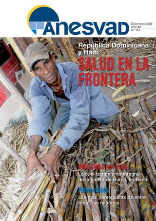Diciembre 2009
                        Año 40
                        Nº 113




República Dominicana
y Haití

SALUD EN LA
FRONTERA



ANESVAD en ruta
Lalo, el tratamiento integral
de la úlcera de Buruli, en Benín

Reportajes
Las más perseguidas de entre
todas las minorías
 