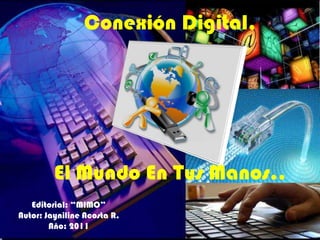 Conexión Digital,   El Mundo En Tus Manos..   Editorial: “MIMO” Autor: Jayniline Acosta R.  Año: 2011   1 