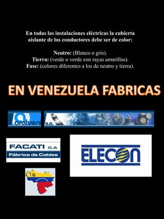 En todas las instalaciones eléctricas la cubierta
 aislante de los conductores debe ser de color:

            Neutro: (Blanco o gris).
  Tierra: (verde o verde con rayas amarillas).
Fase: (colores diferentes a los de neutro y tierra).
 