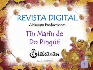 REVISTA DIGITAL
   Alakazam Producciones

  Tín Marín de
   Do Pingüé

       Edición 06/07/2012

                            1
 