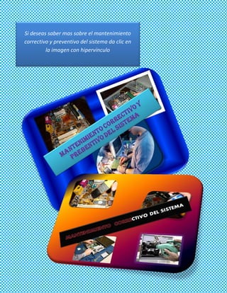 Si deseas saber mas sobre el mantenimiento
correctivo y preventivo del sistema da clic en
         la imagen con hipervínculo
 