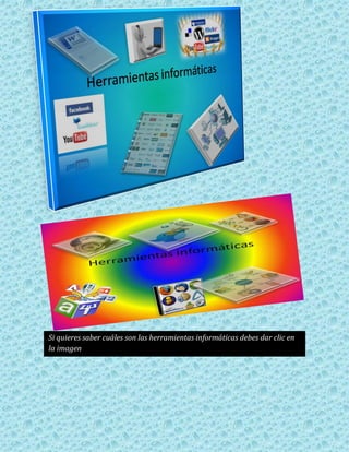 Si quieres saber cuáles son las herramientas informáticas debes dar clic en
la imagen
 