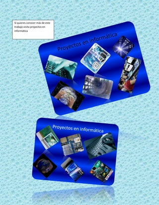 Si quieres conocer más de este
trabajo visita proyectos en
informática
 