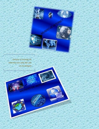 Conoce el mundo de
internet con solo dar clic
           en la imagen
 