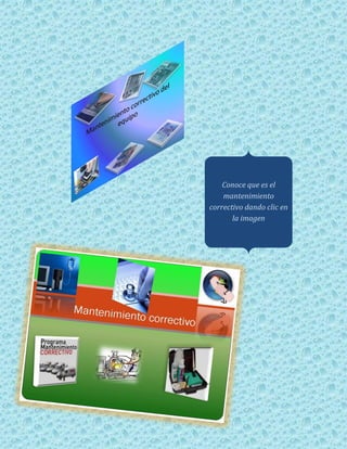 Conoce que es el
    mantenimiento
correctivo dando clic en
       la imagen
 