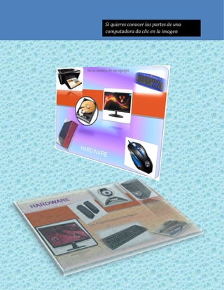 Si quieres conocer las partes de una
computadora da clic en la imagen
 
