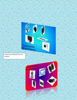 Conoce los componentes de una
maquina
 