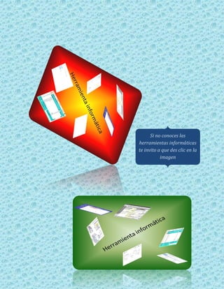 Si no conoces las
herramientas informáticas
te invito a que des clic en la
           imagen
 