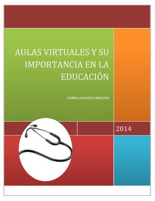 2014
AULAS VIRTUALES Y SU
IMPORTANCIA EN LA
EDUCACIÓN
GABRIELA RAMOS OBREGÓN
 
