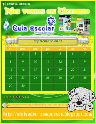 Para ver respuestas ingresa en la dirección de abajo
lu. ma. mi. ju. vi. sá. do.
1 2 3 4 5 6 7
8 9 10 11 12 13 14
15 16 17 18 19 20 21
22 23 24 25 26 27 28
29 30
septiembre 2014
Tú revista mensual
 