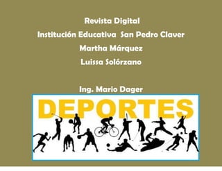 Revista Digital
Institución Educativa San Pedro Claver
Martha Márquez
Luissa Solórzano
Ing. Mario Dager
 