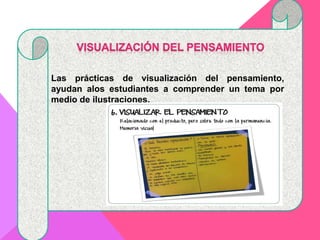 Las prácticas de visualización del pensamiento,
ayudan alos estudiantes a comprender un tema por
medio de ilustraciones.
 