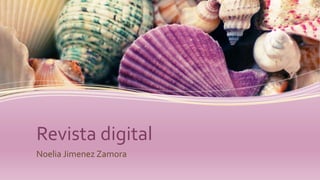 Revista digital
Noelia Jimenez Zamora
 
