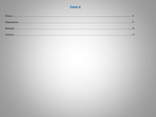 Físicos ……………………………………………………………………………………..................................................... 4
Matemáticas …………………………………………………………………………………………………………………. 9
Biología ……………………………………………………………………………………………………………………....14
Articulo ……………………………………………………………………………………………………………………….17
3
 