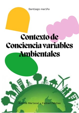 Contextode
Concienciavariables
Ambientales
Santiago mariño
Andrea Mariscal y Kalbert Mejias
 