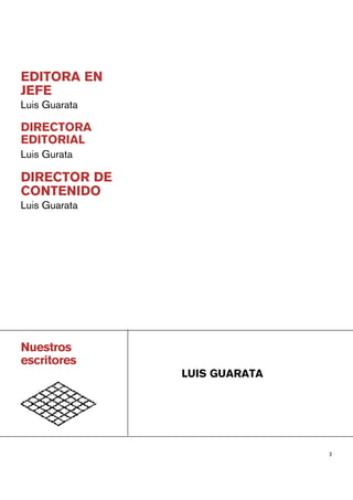 LUIS GUARATA
2
EDITORA EN
JEFE
DIRECTORA
EDITORIAL
DIRECTOR DE
CONTENIDO
Luis Guarata
Luis Gurata
Luis Guarata
Nuestros
escritores
 