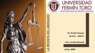 Br. Zaraith Vásquez
4to Año – SAIA B
Prof. Lourdes Brizuela
LA
REVISTA
DEL
ABOGADO
Junio, 2022.
 