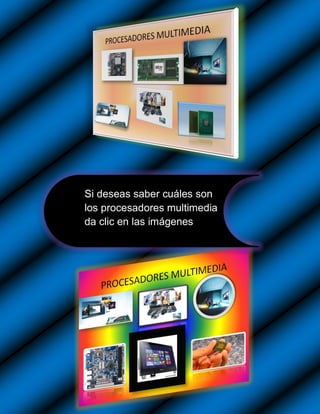 Si deseas saber cuáles son
los procesadores multimedia
da clic en las imágenes
 