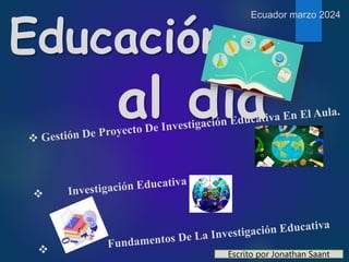 Educación
al día
Ecuador marzo 2024
Escrito por Jonathan Saant
 