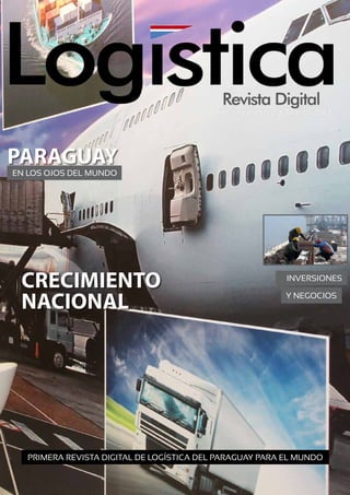 CREcimiento
nacional
Paraguay
Año 1 Número 2 • Marzo 2013
en los ojos del mundo
Primera Revista digital de logística del paraguay Para el mundo
inversiones
y Negocios
 