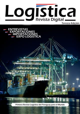Log sticaRevista Digital
Tercera Edición
ENTREVISTAS
EXPORTACIONES
IMPORTACIONES
EXPO LOGISTICA
Primera Revista Logistica del Paraguay para el Mundo
 