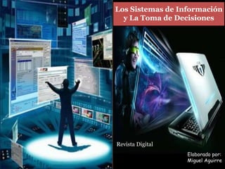 Elaborado por:
Miguel Aguirre
Los Sistemas de Información
y La Toma de Decisiones
Revista Digital
 