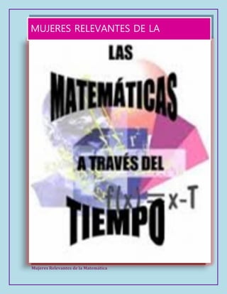 Mujeres Relevantes de la Matemática
MUJERES RELEVANTES DE LA
MATEMÁTICA……
Nº 001. JULIO 2013. 1ª. Edición. / Mensual
 