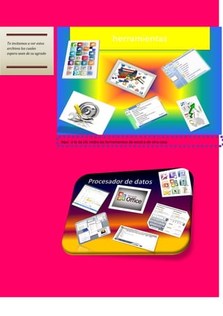Te invitamos a ver estos
                                                          herramientas
archivos los cuales
espero sean de su agrado




                           Aquí si le da clic vedra las herramientas de word o de otra cosa
 