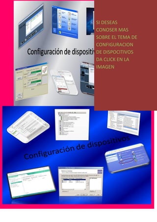 SI DESEAS
CONOSER MAS
SOBRE EL TEMA DE
CONFIGURACION
DE DISPOCITIVOS
DA CLICK EN LA
IMAGEN
 