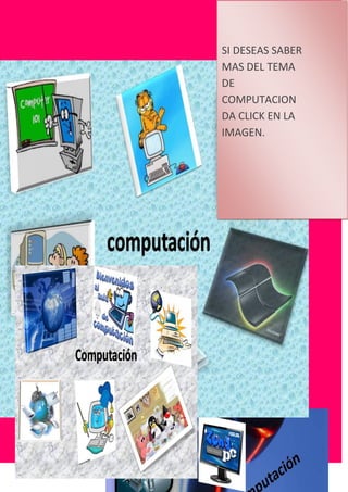 SI DESEAS SABER
MAS DEL TEMA
DE
COMPUTACION
DA CLICK EN LA
IMAGEN.
 