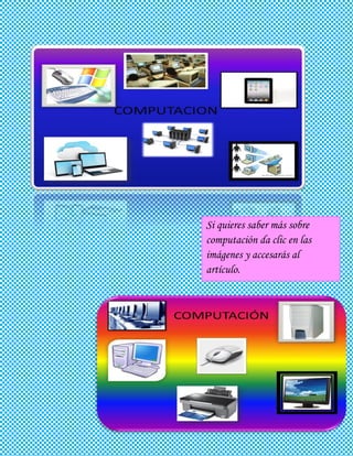 Si quieres saber más sobre
computación da clic en las
imágenes y accesarás al
artículo.
 