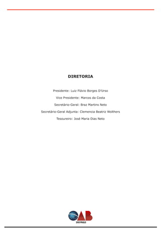 DIRETORIA
Presidente: Luiz Flávio Borges D’Urso
Vice Presidente: Marcos da Costa
Secretário-Geral: Braz Martins Neto
Secretário-Geral Adjunta: Clemencia Beatriz Wolthers
Tesoureiro: José Maria Dias Neto
 
