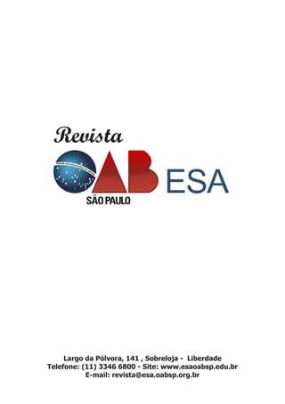 Revista
Largo da Pólvora, 141 , Sobreloja - Liberdade
Telefone: (11) 3346 6800 - Site: www.esaoabsp.edu.br
E-mail: revista@esa.oabsp.org.br
 
