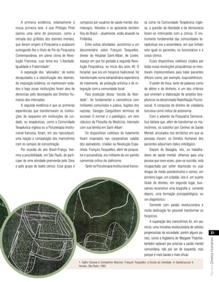 A primeira evidência, relativamente à       composto por usuários de saúde mental, dra-                sa como na Comunidade Terapêutica ingle-
nossa primeira tese, é que Philippe Pinel        maturgos, filósofos e se apresenta também                  sa, a questão da liberdade e da democracia
operou uma série de processos, como a            fora do Brasil – atualmente, estão atuando na              foram-se imbricando com a clínica. O ins-
retirada dos grilhões dos doentes mentais,       Finlândia.                                                 trumento fundamental das comunidades te-
que deram origem à Psiquiatria e acabaram             Entre outras atividades, assistimos a um              rapêuticas era a assembleia, em que tinham
outorgando-lhe o título de Pai da Psiquiatria    documentário sobre François Tosquelles,                    voto igual os pacientes, os funcionários e o
Contemporânea, em pleno clima de Revo-           diretor do Hospital Saint-Alban, de Lozère,                corpo clínico.
lução Francesa, cujo lema era “Liberdade,        espaço em que foi gestada a segunda Revo-                       Esses dispositivos coletivos criados por
Igualdade e Fraternidade”.                       lução Psiquiátrica, no início dos anos 40. O               todas essas revoluções psiquiátricas se mos-
     A separação dos “alienados” de outros       hospital, que era um hospício tradicional, foi             traram imprescindíveis para tratar pacientes
desajustados e a classificação dos doentes,      transformado numa extraordinária experiência               difíceis como, por exemplo, esquizofrênicos.
de inspiração botânica, os mantiveram isola-     de tratamento, de produção artística e de in-                   O poder de troca, tanto de palavras como
dos e logo essas instituições foram alvo de      tegração com a comunidade local.                           de afetos e de dinheiro, é um dos critérios
denúncias pelo desrespeito aos Direitos Hu-           Para produção dessa “escola da liber-                 que orientam a elaboração de projetos tera-
manos dos internados.                            dade“, foi fundamental a convivência com                   pêuticos na denominada Reabilitação Psicos-
     A segunda evidência é que as primeiras      militantes comunistas e judeus, fugidos dos                social. A conquista de direitos de cidadania
experiências que transformaram as institui-      nazistas. Georges Canguilhem terminou de                   funciona como índice de autonomia.
ções de sequestro em instituições de cui-        escrever O normal e o patológico, um livro                      Com o advento da Psiquiatria Democrá-
dado, ou terapêuticas, como a Comunidade         clássico da Filosofia da Medicina, internado               tica italiana que, além de transformar os ma-
Terapêutica inglesa ou a Psicoterapia Institu-   com sua família em Saint-Alban1.                           nicômios, os substitui por Centros de Saúde
cional francesa, foram, em seu nascedouro,            Os dispositivos coletivos de tratamento               Mental, ancorados nos territórios em que as
uma reação à comparação dos manicômios           foram inspirados nas cooperativas catalãs                  pessoas moram, os Direitos Humanos dos
com os campos de concentração.                   dos operadores, criadas na Revolução Espa-                 pacientes adquiriram status ontológico.
     Por ocasião do ano Brasil-França, tive-     nhola. François Tosquelles, além de psiquia-                    Depois de Basaglia, nós, os trabalha-
mos a possibilidade, em São Paulo, de parti-     tra e psicanalista, era militante de um partido            dores de saúde mental, olhamos para uma
cipar de uma atividade promovida pelo Sesc       comunista crítico do stalinismo.                           pessoa que ouve vozes, quer-se suicidar, está
e pelo grupo de teatro Ueinzz. Esse grupo é           Tanto na Psicoterapia Institucional france-           incapacitada por sofrer depressão ou usar
                                                                                                            drogas de modo autodestrutivo e vemos, em
                                                                                                            primeiro lugar, um cidadão, isto é, um sujeito
                                                                                                            titular de direitos; em segundo lugar, bus-
                                                                                                            camos reconstruir uma biografia e, somente
                                                                                                            depois, uma formação psicopatológica, ou
                                                                                                            um diagnóstico.
                                                                                                                 Somente com paixão revolucionária e
                                                                                                            muita dedicação foi possível transformar os
                                                                                                            hospícios.
                                                                                                                 A superação dos manicômios foi, em seu
                                                                                                            início, uma iniciativa revolucionária de setores
                                                                                                            progressistas da sociedade, porém alguns pa-             31
                                                                                                            íses, como a Inglaterra de Margaret Thatcher,
                                                                                                                                                               Revista Direitos Humanos




                                                                                                            também optaram por priorizar a saúde mental
                                                                                                            comunitária, não por ser de esquerda, mas
                                                                                                            porque é mais barata e mais eficaz.

                                                 1. Gallio Giovana e Constantino Maurizio, François Tosquelles: a Escola da Liberdade, in SaúdeLoucura 4,
                                                 Hucitec, São Paulo, 1993.
 