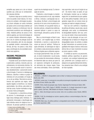 armadilha aqui parece ser a de se misturar          a partir de uma ideologia racista. É a interiori-      mais reprimidas, tudo isso em função de sua
questões que, ainda que se correlacionem,           zação do racismo.                                      cor6. Do mesmo modo, na saúde, em que
têm naturezas distintas.                                Finalmente, a discriminação é a transfor-          as informações mostram que as mulheres
    A pobreza é algo que se constitui como o        mação do preconceito em ato, seja mediante             negras têm um atendimento de pior qualida-
cerne da questão social clássica. Os meca-          a ofensa, o descaso, a perseguição seja ou-            de na rede pública hospitalar, sendo que as
nismos de combate e eliminação da pobre-            tras práticas. No Brasil, a discriminação está         gestantes negras têm um número menor de
za já foram utilizados em outros momentos           prescrita em lei como crime de prática do ra-          consultas pré-natal em relação às brancas 7.
por países como os da Europa ocidental, por         cismo. Entretanto, em sua grande maioria, as                Tudo isso vem confirmar a importância
exemplo. A pobreza se enfrenta por meio de          decisões judiciais, a despeito das evidências,         de políticas afirmativas, seja de cotas, seja de
crescimento econômico com distribuição de           raramente tipificam e punem os casos de                valorização, entre outras, no enfrentamento
renda, mediante políticas de acesso à terra         discriminação, atenuando as penas de forma             da desigualdade brasileira. Sem isso, corre-
                                                                5
(reforma agrária), por meio da formatação de        recorrente .                                           se o risco de manter o fosso social existente.
um sistema tributário efetivamente progres-             Mas se a discriminação no Brasil é caso            Veja-se o caso da educação, em que a uni-
sivo e de um sistema de proteção social de          de “polícia”, com respaldo legal, ao menos             versalização não se traduziu em redução das
cunho universalista, além de uma educação           formalmente, o racismo e o preconceito de-             desigualdades raciais. Ao contrário, os dados
de qualidade também universalizada. Essa            veriam ser casos de “políticas”. Políticas de          do Ipea8 demonstram um aumento da desi-
fórmula, até hoje, nos parece a mais eficaz         ações afirmativas, de valorização do negro e           gualdade entre negros e brancos, tendo esses
para a constituição de uma sociedade social-        de combate à visão preconceituosa existente.           últimos tido um maior incremento no acesso
mente mais equânime.                                Políticas dirigidas para os diferentes segmen-         ao ensino superior e médio.
                                                    tos da ação governamental. Atuar, por exem-                 O combate ao racismo e ao preconceito,
racIsmo, PreconceIto                                plo, no ensino fundamental e na pré-escola,            mediante políticas específicas de governo
e dIscrImInação                                     em que estudos têm demonstrado a diferença             é, portanto, uma condição fundamental para
     A questão racial, que no Brasil se assoma      de tratamento dado aos alunos por parte de             que, juntamente com a proteção social e a
e potencializa a pobreza, necessita, para seu       um expressivo contingente de professores,              adoção de uma agenda efetivamente distribu-
enfrentamento, de instrumentos distintos. De        em detrimento das crianças negras. Essas               tiva, possamos levar o Brasil a uma condição
fato, o cerne da questão racial é o racismo e       são menos estimuladas, menos acarinhadas,              de maior equidade.
seus desdobramentos: o preconceito racial e
a discriminação. O racismo é a ideologia que
diferencia, classifica e ordena os grupos de       bIblIografIa:
                                                   - JACCOUD, L. e BEGHIN. N. Desigualdades raciais no Brasil: um balanço da intervenção governamental.
indivíduos em uma sociedade, em função da
                                                   Brasília, Ipea, 2002.
cor ou de seu biótipo. Pela lente do racismo,
                                                   - JACCOUD, Luciana (org.). A construção de uma política de promoção da igualdade racial: uma análise
brancos são superiores aos negros, sendo
                                                   dos últimos 20 anos. Brasília, Ipea, 2009.
àqueles legados os benefícios e as maiores
                                                   - OLIVEIRA, Fátima, Saúde da população negra. Brasília, Organização Pan-Americana de Saúde, 2003.
oportunidades. Aos últimos, pela ordem na-
                                                   - ROSEMBERG, Fúlvia; PINTO, Regina P NEGRÃO, Esmeralda V.A. A situação educacional de negros
                                                                                           .;
tural das coisas, ficariam reservados os luga-
                                                   (pretos e pardos). São Paulo, 1986 (Relatório de Pesquisa. Fundação Carlos Chagas)
res sociais menos privilegiados.
                                                   - SILVA Jr., Hédio. Discriminação racial nas escolas: entre a lei e as práticas sociais. Brasília, UNESCO,
     O preconceito é a decorrência primeira
                                                   2002.
do racismo. É a internalização, ou a assimi-
                                                   - SILVEIRA, F.A.M. Da criminalização ao racismo: aspectos jurídicos e sociocriminológicos, Belo Hori-
lação dessa ideologia pelos indivíduos. É a        zonte: Del Rey, 2006                                                                                              37
permanente mensuração e classificação que
                                                   - THEODORO, Mário (org.). As políticas públicas e a desigualdade racial no Brasil 120 anos após a Aboli-
                                                                                                                                                                Revista Direitos Humanos




cada indivíduo exerce em relação ao seu in-        ção. Brasília: Ipea/Unifem, 2008.
terlocutor. As pessoas qualificam os demais
  5. Sobre o tema ver SILVEIRA (2006)
  6. Ver SILVA JR. (2002) e ROSEMBERG F. (1986).
  7. Ver Oliveira (2006).
  8. Soares S. in Theodoro (2008).
 