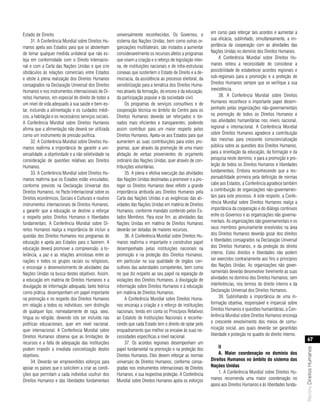 Estado de Direito.                                    universalmente reconhecidos. Os Governos, o            em curso para reforçar tais acordos e aumentar a
      31. A Conferência Mundial sobre Direitos Hu-    sistema das Nações Unidas, bem como outras or-         sua eficácia, sublinhado, simultaneamente, a im-
manos apela aos Estados para que se abstenham         ganizações multilaterais, são instados a aumentar      portância da cooperação com as atividades das
de tomar qualquer medida unilateral que não es-       consideravelmente os recursos afetos a programas       Nações Unidas no domínio dos Direitos Humanos.
teja em conformidade com o Direito Internacio-        que visem a criação e o reforço de legislação inter-        A Conferência Mundial sobre Direitos Hu-
nal e com a Carta das Nações Unidas e que crie        na, de instituições nacionais e de infra-estruturas    manos reitera a necessidade de considerar a
obstáculos às relações comerciais entre Estados       conexas que sustentem o Estado de Direito e a de-      possibilidade de estabelecer acordos regionais e
e obste à plena realização dos Direitos Humanos       mocracia, da assistência ao processo eleitoral, da     sub-regionais para a promoção e a proteção de
consagrados na Declaração Universal dos Direitos      sensibilização para a temática dos Direitos Huma-      Direitos Humanos sempre que se verifique a sua
Humanos e nos instrumentos internacionais de Di-      nos através da formação, do ensino e da educação,      inexistência.
reitos Humanos, em especial do direito de todos a     da participação popular e da sociedade civil.               38. A Conferência Mundial sobre Direitos
um nível de vida adequado à sua saúde e bem-es-            Os programas de serviços consultivos e de         Humanos reconhece o importante papel desem-
tar, incluindo a alimentação e os cuidados médi-      cooperação técnica no âmbito do Centro para os         penhado pelas organizações não-governamentais
cos, a habitação e os necessários serviços sociais.   Direitos Humanos deverão ser reforçados e tor-         na promoção de todos os Direitos Humanos e
A Conferência Mundial sobre Direitos Humanos          nados mais eficientes e transparentes, podendo         nas atividades humanitárias nos níveis nacional,
afirma que a alimentação não deverá ser utilizada     assim contribuir para um maior respeito pelos          regional e internacional. A Conferência Mundial
como um instrumento de pressão política.              Direitos Humanos. Apela-se aos Estados para que        sobre Direitos Humanos agradece a contribuição
      32. A Conferência Mundial sobre Direitos Hu-    aumentem as suas contribuições para estes pro-         das mesmas para crescente consciencialização
manos reafirma a importância de garantir a uni-       gramas, quer através da promoção de uma maior          pública sobre as questões dos Direitos Humanos,
versalidade, a objetividade e a não seletividade na   afetação de verbas provenientes do orçamento           para a orientação da educação, da formação e da
consideração de questões relativas aos Direitos       ordinário das Nações Unidas, quer através de con-      pesquisa neste domínio, e para a promoção e pro-
Humanos.                                              tribuições voluntárias.                                teção de todos os Direitos Humanos e liberdades
      33. A Conferência Mundial sobre Direitos Hu-         35. A plena e efetiva execução das atividades     fundamentais. Embora reconhecendo que a res-
manos reafirma que os Estados estão vinculados,       das Nações Unidas destinadas a promover e a pro-       ponsabilidade primeira pela definição de normas
conforme previsto na Declaração Universal dos         teger os Direitos Humanos deve refletir a grande       cabe aos Estados, a Conferência agradece também
Direitos Humanos, no Pacto Internacional sobre os     importância atribuída aos Direitos Humanos pela        a contribuição de organizações não-governamen-
Direitos econômicos, Sociais e Culturais e noutros    Carta das Nações Unidas e as exigências das ati-       tais para este processo. A este respeito, a Confe-
instrumentos internacionais de Direitos Humanos,      vidades das Nações Unidas em matéria de Direitos       rência Mundial sobre Direitos Humanos realça a
a garantir que a educação se destine a reforçar       Humanos, conforme mandato conferido pelos Es-          importância da cooperação e do diálogo contínuos
o respeito pelos Direitos Humanos e liberdades        tados Membros. Para esse fim, as atividades das        entre os Governos e as organizações não governa-
fundamentais. A Conferência Mundial sobre Di-         Nações Unidas em matéria de Direitos Humanos           mentais. As organizações não governamentais e os
reitos Humanos realça a importância de incluir a      deverão ser dotadas de maiores recursos.               seus membros genuinamente envolvidos na área
questão dos Direitos Humanos nos programas de              36. A Conferência Mundial sobre Direitos Hu-      dos Direitos Humanos deverão gozar dos direitos
educação e apela aos Estados para o fazerem. A        manos reafirma o importante e construtivo papel        e liberdades consagrados na Declaração Universal
educação deverá promover a compreensão, a to-         desempenhado pelas instituições nacionais na           dos Direitos Humanos, e da proteção do direito
lerância, a paz e as relações amistosas entre as      promoção e na proteção dos Direitos Humanos,           interno. Estes direitos e liberdades não podem
nações e todos os grupos raciais ou religiosos,       em particular na sua qualidade de órgãos con-          ser exercidos contrariamente aos fins e princípios
e encorajar o desenvolvimento de atividades das       sultivos das autoridades competentes, bem como         das Nações Unidas. As organizações não gover-
Nações Unidas na busca destes objetivos. Assim,       no que diz respeito ao seu papel na reparação de       namentais deverão desenvolver livremente as suas
a educação em matéria de Direitos Humanos e a         violações dos Direitos Humanos, à divulgação de        atividades no domínio dos Direitos Humanos, sem
divulgação de informação adequada, tanto teórica      informação sobre Direitos Humanos e à educação         interferências, nos termos do direito interno e da
como prática, desempenham um papel importante         em matéria de Direitos Humanos.                        Declaração Universal dos Direitos Humanos.
na promoção e no respeito dos Direitos Humanos             A Conferência Mundial sobre Direitos Huma-             39. Sublinhando a importância de uma in-
em relação a todos os indivíduos, sem distinção       nos encoraja a criação e o reforço de instituições     formação objetiva, responsável e imparcial sobre
de qualquer tipo, nomeadamente de raça, sexo,         nacionais, tendo em conta os Princípios Relativos      Direitos Humanos e questões humanitárias, a Con-
língua ou religião, devendo isto ser incluído nas     ao Estatuto de Instituições Nacionais e reconhe-       ferência Mundial sobre Direitos Humanos encoraja
políticas educacionais, quer em nível nacional,       cendo que cada Estado tem o direito de optar pelo      o crescente envolvimento dos meios de comu-
quer internacional. A Conferência Mundial sobre       enquadramento que melhor se encaixe às suas ne-        nicação social, aos quais deverão ser garantidas
Direitos Humanos observa que as limitações de         cessidades específicas a nível nacional.               liberdade e proteção no quadro do direito interno.
                                                                                                                                                                       67
recursos e a falta de adequação das instituições           37. Os acordos regionais desempenham um
podem impedir a imediata concretização destes         papel fundamental na promoção e na proteção dos            II
                                                                                                                                                                  Revista Direitos Humanos




objetivos.                                            Direitos Humanos. Eles devem reforçar as normas            a. maior coordenação no domínio dos
      34. Deverão ser empreendidos esforços para      universais de Direitos Humanos, conforme consa-        direitos Humanos no âmbito do sistema das
apoiar os países que o solicitem a criar as condi-    gradas nos instrumentos internacionais de Direitos     nações unidas
ções que permitam a cada indivíduo usufruir dos       Humanos, e sua respectiva proteção. A Conferência          1. A Conferência Mundial sobre Direitos Hu-
Direitos Humanos e das liberdades fundamentais        Mundial sobre Direitos Humanos apóia os esforços       manos recomenda uma maior coordenação no
                                                                                                             apoio aos Direitos Humanos e às liberdades funda-
 
