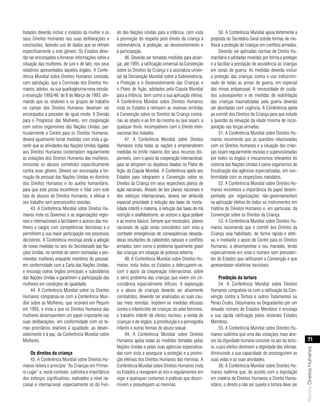 tratados deverão incluir o estatuto da mulher e os     do das Nações Unidas para a Infância, com vista              50. A Conferência Mundial apoia fortemente a
seus Direitos Humanos nas suas deliberações e          à promoção do respeito pelo direito da criança à        proposta do Secretário Geral estude formas de me-
conclusões, fazendo uso de dados que se refiram        sobrevivência, à proteção, ao desenvolvimento e         lhorar a proteção de crianças em conflitos armados.
especificamente a este gênero. Os Estados deve-        à participação.                                              Deverão ser aplicadas normas de Direito Hu-
rão ser encorajados a fornecer informações sobre a          46. Deverão ser tomadas medidas para alcan-        manitário e adotadas medidas por forma a proteger
situação das mulheres, de jure e de fato, nos seus     çar, até 1995, a ratificação universal da Convenção     e a facilitar a prestação de assistência às crianças
relatórios apresentados àqueles órgãos. A Confe-       sobre os Direitos da Criança e a assinatura univer-     em zonas de guerra. As medidas deverão incluir
rência Mundial sobre Direitos Humanos constata,        sal da Declaração Mundial sobre a Sobrevivência,        a proteção das crianças contra o uso indiscrimi-
com satisfação, que a Comissão dos Direitos Hu-        a Proteção e o Desenvolvimento das Crianças e           nado de todas as armas de guerra, em especial
manos, adotou, na sua quadragésima nona sessão,        o Plano de Ação, adotados pela Cúpula Mundial           das minas antipessoal. A necessidade de cuida-
a resolução 1993/46, de 8 de Março de 1993, afir-      para a Infância, bem como a sua aplicação efetiva.      dos subseqüentes e de medidas de reabilitação
mando que os relatores e os grupos de trabalho         A Conferência Mundial sobre Direitos Humanos            das crianças traumatizadas pela guerra deverão
no campo dos Direitos Humanos deveriam ser             insta os Estados a retirarem as reservas emitidas       ser abordadas com urgência. A Conferência apela
encorajados a proceder de igual modo. A Divisão        à Convenção sobre os Direitos da Criança contrá-        ao comitê dos Direitos da Criança para que estude
para o Progresso das Mulheres, em cooperação           rias ao objeto e ao fim da mesma ou que sejam, a        a questão da elevação da idade mínima de incor-
com outros organismos das Nações Unidas, par-          qualquer título, incompatíveis com o Direito Inter-     poração nas forças armadas.
ticularmente o Centro para os Direitos Humanos,        nacional dos tratados.                                       51. A Conferência Mundial sobre Direitos Hu-
deverá igualmente tomar medidas com vista a ga-             47. A Conferência Mundial sobre Direitos           manos recomenda que as questões relacionadas
rantir que as atividades das Nações Unidas ligadas     Humanos insta todas as nações a empreenderem            com os Direitos Humanos e a situação das crian-
aos Direitos Humanos contemplem regularmente           medidas no limite máximo dos seus recursos dis-         ças sejam regularmente revistas e supervisionadas
as violações dos Direitos Humanos das mulheres,        poníveis, com o apoio da cooperação internacional,      por todos os órgãos e mecanismos relevantes do
incluindo os abusos cometidos especificamente          para se atingirem os objetivos fixados no Plano de      sistema das Nações Unidas e pelos organismos de
contra esse gênero. Deverá ser encorajada a for-       Ação da Cúpula Mundial. A Conferência apela aos         fiscalização das agências especializadas, em con-
mação de pessoal das Nações Unidas no domínio          Estados para integrarem a Convenção sobre os            formidade com os respectivos mandatos.
dos Direitos Humanos e do auxílio humanitário,         Direitos da Criança em seus respectivos planos de            52. A Conferência Mundial sobre Direitos Hu-
para que este possa reconhecer e lidar com este        ação nacionais. Através de tais planos nacionais e      manos reconhece a importância do papel desem-
tipo de abusos de Direitos Humanos, e efetuar o        dos esforços internacionais, deverá ser atribuída       penhado por organizações não-governamentais
seu trabalho sem preconceitos sexistas.                especial prioridade à redução das taxas de morta-       na aplicação efetiva de todos os instrumentos em
     43. A Conferência Mundial sobre Direitos Hu-      lidade infantil e materna, à redução das taxas de má    matéria de Direitos Humanos e, em particular, da
manos insta os Governos e as organizações regio-       nutrição e analfabetismo, ao acesso a água potável      Convenção sobre os Direitos da Criança.
nais e internacionais a facilitarem o acesso das mu-   e ao ensino básico. Sempre que necessário, planos            53. A Conferência Mundial sobre Direitos Hu-
lheres a cargos com competências decisórias e a        nacionais de ação serão concebidos com vista a          manos recomenda que o comitê dos Direitos da
permitirem a sua maior participação nos processos      combater emergências de conseqüências devasta-          Criança seja habilitado, de forma rápida e efeti-
decisórios. A Conferência encoraja ainda a adoção      doras resultantes de catástrofes naturais e conflitos   va, e mediante o apoio do Centro para os Direitos
de novas medidas no seio do Secretariado das Na-       armados, bem como o problema igualmente grave           Humanos, a desempenhar o seu mandato, tendo
ções Unidas, no sentido de serem nomeadas e pro-       das crianças em situação de pobreza extrema.            especialmente em vista o número sem preceden-
movidas mulheres enquanto membros do pessoal,               48. A Conferência Mundial sobre Direitos Hu-       tes de Estados que ratificaram a Convenção e que
em conformidade com a Carta das Nações Unidas,         manos insta todos os Estados a debruçarem-se,           apresentaram relatórios nacionais.
e encoraja outros órgãos principais e subsidiários     com o apoio da cooperação internacional, sobre
das Nações Unidas a garantirem a participação das      o sério problema das crianças que vivem em cir-              Proibição da tortura
mulheres em condições de igualdade.                    cunstância especialmente difíceis. A exploração              54. A Conferência Mundial sobre Direitos
     44. A Conferência Mundial sobre os Direitos       e o abuso de crianças deverão ser ativamente            Humanos congratula-se com a ratificação da Con-
Humanos congratula-se com a Conferência Mun-           combatidos, devendo ser analisadas as suas cau-         venção contra a Tortura e outros Tratamentos ou
dial sobre as Mulheres, que ocorrerá em Pequim         sas mais remotas. Impõem-se medidas eficazes            Penas Cruéis, Desumanos ou Degradantes por um
em 1995, e insta a que os Direitos Humanos das         contra o infanticídio de crianças do sexo feminino,     elevado número de Estados Membros e encoraja
mulheres desempenhem um papel importante nas           o trabalho infantil de efeitos nocivos, a venda de      a sua rápida ratificação pelos restantes Estados
suas deliberações, em conformidade com os te-          crianças e de órgãos, a prostituição e a pornografia    Membros.
mas prioritários relativos à igualdade, ao desen-      infantis e outras formas de abuso sexual.                    55. A Conferência Mundial sobre Direitos Hu-
volvimento e à paz, da Conferência Mundial sobre            49. A Conferência Mundial sobre Direitos           manos sublinha que uma das violações mais atro-
Mulheres.                                              Humanos apóia todas as medidas tomadas pelas            zes da dignidade humana consiste no ato da tortu-               71
                                                       Nações Unidas e pelas suas agências especializa-        ra, cujos efeitos destroem a dignidade das vítimas,
                                                                                                                                                                         Revista Direitos Humanos




     os direitos da criança                            das com vista a assegurar a proteção e a promo-         diminuindo a sua capacidade de prosseguirem as
     45. A Conferência Mundial sobre Direitos Hu-      ção efetivas dos Direitos Humanos das meninas. A        suas vidas e as suas atividades.
manos reitera o princípio “As Crianças em Primei-      Conferência Mundial sobre Direitos Humanos insta             56. A Conferência Mundial sobre Direitos Hu-
ro Lugar” e, neste contexto, sublinha a importância    os Estados a revogarem as leis e regulamentos em        manos reafirma que, de acordo com a legislação
dos esforços significativos, realizados a nível na-    vigor e quaisquer costumes e práticas que descri-       em matéria de Direitos Humanos e Direito Huma-
cional e internacional, especialmente os do Fun-       minem e prejudiquem as meninas.                         nitário, o direito a não ser sujeito a tortura deve ser
 