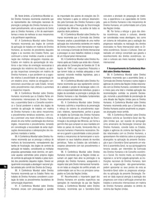 86. Neste âmbito, a Conferência Mundial so-      da impunidade dos autores de violações dos Di-        considere a atividade de preparação de relató-
                           bre Direitos Humanos recomenda vivamente que          reitos Humanos e apóia os esforços desenvolvi-        rios, a experiência e as capacidades do Centro
                           os representantes das instituições nacionais de       dos pela Comissão dos Direitos Humanos e pela         para os Direitos Humanos e dos mecanismos de
                           promoção e proteção dos Direitos Humanos se re-       Subcomissão para a Prevenção da Discriminação         Direitos Humanos, em conformidade com a Carta
                           únam periodicamente, sob os auspícios do Centro       e proteção das Minorias, na análise de todos os       das Nações Unidas.
                           para os Direitos Humanos, a fim de examinarem         aspectos deste problema.                                   98. Por forma a reforçar o gozo dos direi-
                           formas e meios de melhorar os seus mecanismos              92. A Conferência Mundial sobre Direitos Hu-     tos econômicos, sociais e culturais, deverão
                           e de partilharem experiências.                        manos recomenda que a Comissão dos Direitos           ser consideradas novas abordagens, tais como
                                87. A Conferência Mundial sobre Direitos         Humanos analise a possibilidade de uma melhor         um sistema de indicadores para a avaliação dos
                           Humanos recomenda aos órgãos de controle              aplicação dos instrumentos existentes em matéria      progressos realizados na realização dos direitos
                           da aplicação de tratados em matéria de Direitos       de Direitos Humanos a nível internacional e regio-    enunciados no Pacto Internacional sobre os Di-
                           Humanos, às reuniões de presidentes daqueles          nal, e encoraja a Comissão de Direito Internacional   reitos econômicos, Sociais e Culturais. Deve ser
                           órgãos e às reuniões dos Estados Partes, que          a prosseguir os seus trabalhos relativos à criação    realizado um esforço concertado que garanta o
                           continuem a tomar medidas visando a coorde-           de um tribunal penal internacional.                   reconhecimento dos direitos econômicos, so-
                           nação das múltiplas obrigações impostas aos                93. A Conferência Mundial sobre Direitos Hu-     ciais e culturais aos níveis nacional, regional e
                           Estados em matéria de apresentação de rela-           manos apela aos Estados que ainda não o fizeram,      internacional.
                           tórios e das linhas de orientação necessárias à       pela adesão às Convenções de Genebra de 12 de
                           preparação dos relatórios dos Estados, ao abri-       Agosto de 1949 e aos respectivos Protocolos e              f. acompanhamento da conferência mun-
                           go das respectivas convenções em matéria de           que tomem todas as medidas adequadas a nível          dial sobre direitos Humanos
                           Direitos Humanos, e que ponderem se a suges-          nacional, incluindo medidas legislativas, para a           99. A Conferência Mundial sobre Direitos
                           tão relativa à possibilidade de apresentação de       sua aplicação plena.                                  Humanos recomenda que a assembléia Geral, a
                           um relatório único, relativo às obrigações con-            94. A Conferência Mundial sobre Direitos Hu-     Comissão dos Direitos Humanos e outros órgãos e
                           vencionais assumidas por cada Estado, tornará         manos recomenda que seja rapidamente concluí-         agências do sistema das Nações Unidas relaciona-
                           estes procedimentos mais efetivos e aumentará         do e adotado o projeto de declaração sobre o di-      dos com os Direitos Humanos, considerem formas
                           o respectivo impacto.                                 reito e a responsabilidade dos indivíduos, grupos e   e meios para uma total e imediata aplicação das
                                88. A Conferência Mundial sobre Direitos         órgãos da sociedade na promoção e proteção dos        recomendações contidas na presente Declara-
                           Humanos recomenda que os Estados Partes em            Direitos Humanos e das liberdades fundamentais        ção, incluindo a possibilidade de proclamação de
                           instrumentos internacionais de Direitos Huma-         universalmente reconhecidos.                          uma década das Nações Unidas para os Direitos
                           nos, a assembléia Geral e o Conselho econômi-              95. A Conferência Mundial sobre Direitos         Humanos. A Conferência Mundial sobre Direitos
                           co e Social ponderem o estudo dos órgãos de           Humanos sublinha a importância da preservação         Humanos recomenda ainda que a Comissão dos
                           controle da aplicação de tratados em matéria          e reforço do sistema de procedimentos espe-           Direitos Humanos analise anualmente os progres-
                           de Direitos Humanos e dos vários mecanismos           ciais: relatores, representantes, peritos e grupos    sos alcançados nesse sentido.
                           e procedimentos temáticos existentes, com vis-        de trabalho da Comissão dos Direitos Humanos               100. A Conferência Mundial sobre Direitos
                           tas a promover uma maior eficiência e eficácia,       e da Subcomissão para a Prevenção da Discri-          Humanos solicita ao Secretário-Geral das Na-
                           através de uma melhor coordenação dos diversos        minação e da proteção das Minorias, por forma a       ções Unidas que, por ocasião do qüinquagé-
                           órgãos, mecanismos e procedimentos, tomando           permitir-lhes que cumpram os seus mandatos em         simo aniversário da Declaração Universal dos
                           em consideração a necessidade de evitar dupli-        todos os países do mundo, fornecendo-lhes os          Direitos Humanos, convide todos os Estados,
                           cações desnecessárias e sobreposições dos res-        recursos humanos e financeiros necessários. De-       órgãos e agências do sistema das Nações Uni-
                           pectivos mandatos e tarefas.                          ver-se-á garantir a possibilidade a estes procedi-    das relacionados com os Direitos Humanos, a
                                89. A Conferência Mundial sobre Direitos Hu-     mentos e mecanismos de harmonizarem e racio-          apresentarem-lhe relatórios sobre os progressos
                           manos recomenda que se prossiga o esforço de          nalizarem os seus trabalhos através de reuniões       alcançados na aplicação da presente Declara-
                           melhoria do funcionamento, nomeadamente das           periódicas. Todos os Estados são solicitados a        ção e que o Secretário-Geral apresente um rela-
                           tarefas de fiscalização, dos órgãos de controle da    cooperar plenamente com tais procedimentos e          tório à assembléia Geral, na sua qüinquagésima
                           aplicação de tratados, considerando as múltiplas      mecanismos.                                           terceira sessão, por intermédio da Comissão
                           propostas apresentadas neste domínio, em parti-            96. A Conferência Mundial sobre Direitos         dos Direitos Humanos e do Conselho econômi-
                           cular aquelas submetidas pelos próprios órgãos        Humanos recomenda que as Nações Unidas as-            co e Social. Do mesmo modo, as instituições
                           de controle da aplicação de tratados e pelas reuni-   sumam um papel mais ativo na promoção e na            regionais e, se tal for julgado apropriado, as ins-
                           ões dos presidentes daqueles órgãos. Deverá ser       proteção dos Direitos Humanos, assegurando o          tituições nacionais de Direitos Humanos, bem
                           igualmente encorajada a abordagem nacional glo-       respeito total pelo Direito Internacional Humanitá-   como as organizações não-governamentais,
    74                     bal adotada pelo comitê dos Direitos da Criança.      rio em todas as situações de conflito armado, em      podem apresentar os seus pontos de vista ao
                                90. A Conferência Mundial sobre Direitos         conformidade com os fins e os princípios consa-       Secretário-Geral sobre os progressos alcança-
Revista Direitos Humanos




                           Humanos recomenda que os Estados Partes nos           grados na Carta das Nações Unidas.                    dos na aplicação da presente Declaração. De-
                           tratados de Direitos Humanos considerem a acei-            97. Reconhecendo o importante papel dos          verá ser dada especial atenção à avaliação dos
                           tação de todos os procedimentos facultativos de       Direitos Humanos em acordos específicos nas           progressos com vista à ratificação universal dos
                           comunicação disponíveis.                              operações de manutenção da paz das Nações             tratados e protocolos internacionais em matéria
                                91. A Conferência Mundial sobre Direitos         Unidas, a Conferência Mundial sobre Direitos          de Direitos Humanos adotados no âmbito do
                           Humanos encara com preocupação a questão              Humanos, recomenda que o Secretário-Geral             sistema das Nações Unidas.
 