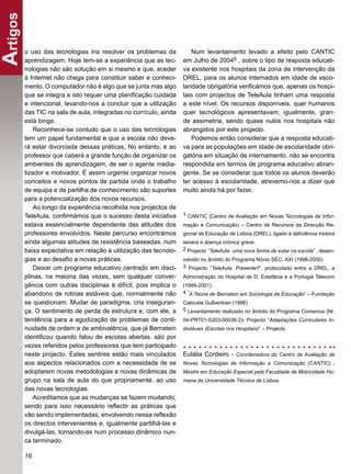 Artigos
      o uso das tecnologias iria resolver os problemas da           Num levantamento levado a efeito pelo CANTIC
      aprendizagem. Hoje tem-se a experiência que as tec-       em Julho de 20045 , sobre o tipo de resposta educati-
      nologias não são solução em si mesmo e que, aceder        va existente nos hospitais da zona de intervenção da
      à Internet não chega para constituir saber e conheci-     DREL, para os alunos internados em idade de esco-
      mento. O computador não é algo que se junta mas algo      laridade obrigatória veriﬁcámos que, apenas os hospi-
      que se integra e isto requer uma planiﬁcação cuidada      tais com projectos de TeleAula tinham uma resposta
      e intencional, levando-nos a concluir que a utilização    a este nível. Os recursos disponíveis, quer humanos
      das TIC na sala de aula, integradas no currículo, ainda   quer tecnológicos apresentavam, igualmente, gran-
      está longe.                                               de assimetria, sendo quase nulos nos hospitais não
          Reconhece-se contudo que o uso das tecnologias        abrangidos por este projecto.
      tem um papel fundamental e que a escola não deve-             Podemos então considerar que a resposta educati-
      rá estar divorciada dessas práticas. No entanto, é ao     va para as populações em idade de escolaridade obri-
      professor que caberá a grande função de organizar os      gatória em situação de internamento, não se encontra
      ambientes de aprendizagem, de ser o agente media-         respondida em termos de programa educativo abran-
      tizador e motivador. É assim urgente organizar novos      gente. Se se considerar que todos os alunos deverão
      conceitos e novos pontos de partida onde o trabalho       ter acesso à escolaridade, atrevemo-nos a dizer que
      de equipa e de partilha de conhecimento são suportes      muito ainda há por fazer.
      para a potencialização dos novos recursos.
          Ao longo da experiência recolhida nos projectos de
      TeleAula, conﬁrmámos que o sucesso desta iniciativa       1 CANTIC (Centro de Avaliação em Novas Tecnologias de Infor-

      estava essencialmente dependente das atitudes dos         mação e Comunicação) – Centro de Recursos da Direcção Re-
      professores envolvidos. Neste percurso encontrámos        gional de Educação de Lisboa (DREL), ligado à deﬁciência motora
      ainda algumas atitudes de resistência baseadas, num       severa e doença crónica grave.
      baixa expectativa em relação à utilização das tecnolo-    2 Projecto “TeleAula: uma nova forma de estar na escola” , desen-

      gias e ao desaﬁo a novas práticas.                        volvido no âmbito do Programa Nónio SÉC. XXI (1998-2000)
          Deixar um programa educativo centrado em disci-       3 Projecto “TeleAula: Presente!!”, protocolado entre a DREL, a

      plinas, na maioria das vezes, sem qualquer conver-        Administração do Hospital de D. Estefânia e a Portugal Telecom
      gência com outras disciplinas é difícil, pois implica o   (1999-2001).
      abandono de rotinas estáveis que, normalmente não         4 “A Teoria de Bernstein em Sociologia da Educação” – Fundação

      se questionam. Mudar de paradigma, cria inseguran-        Calouste Gulbenkian (1986)
      ça. O sentimento de perda de estrutura e, com ele, a      5 Levantamento realizado no âmbito do Programa Comenius (Nr.

      tendência para a agudização de problemas de conti-        04-PRT01-S203-00036-2)- Projecto “Adaptações Curriculares In-
      nuidade de ordem e de ambivalência, que já Bernstein      dividuais (Escolas nos Hospitais)” – Projecto
      identiﬁcou quando falou de escolas abertas, são por
      vezes referidos pelos professores que tem participado
      neste projecto. Estes sentires estão mais vinculados      Eulália Cordeiro - Coordenadora do Centro de Avaliação de
      aos aspectos relacionados com a necessidade de se         Novas Tecnologias de Informação e Comunicação (CANTIC) ;
      adoptarem novas metodologias e novas dinâmicas de         Mestre em Educação Especial pela Faculdade de Motricidade Hu-
      grupo na sala de aula do que propriamente, ao uso         mana da Universidade Técnica de Lisboa.
      das novas tecnologias.
          Acreditamos que as mudanças se fazem mudando,
      sendo para isso necessário reﬂectir as práticas que
      vão sendo implementadas, envolvendo nessa reﬂexão
      os directos intervenientes e, igualmente partilhá-las e
      divulgá-las, tornando-as num processo dinâmico nun-
      ca terminado.

      16
 